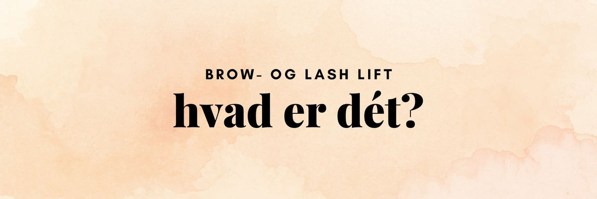 Er et Brow- eller Lash Lift noget for dig?