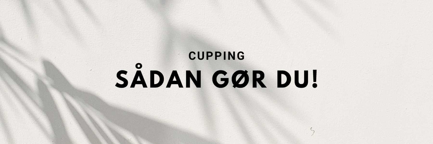 Cupping - Hvordan gør man det?