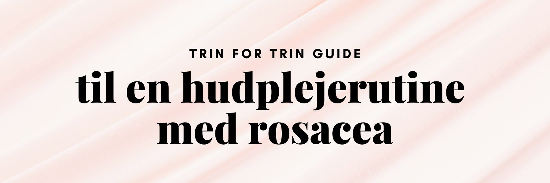 Hudpleje og Rosacea - Synes du også, at det er svært?