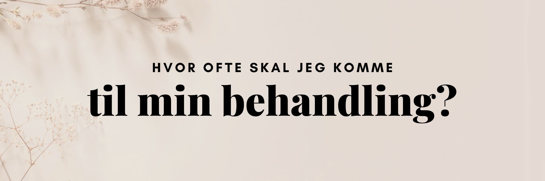 Hvor ofte skal jeg komme til "X" behandling!