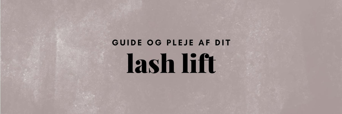 Få det ultimative Lash Lift: Den komplette guide til pleje, holdbarhed og sunde vipper