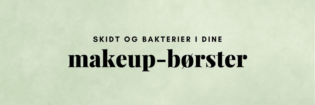 Hvad gemmer sig i dine makeupbørster?