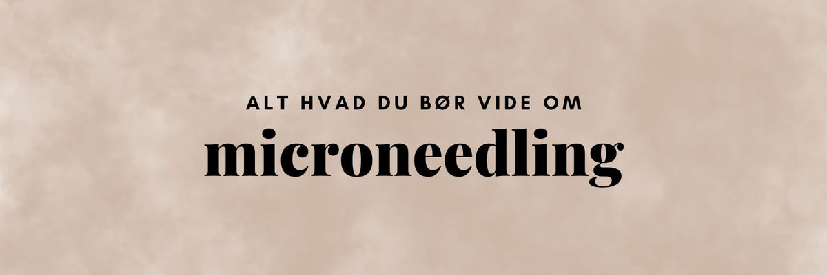 Alt du skal vide om microneedling