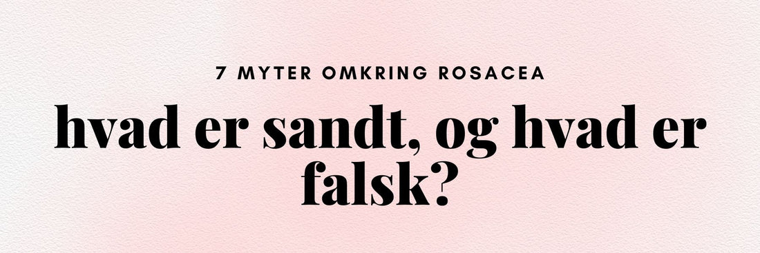 Kender du de her myter om rosacea?