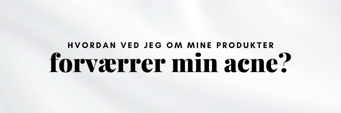Hudplejeprodukter tjekkes for ingredienser der kan forværre acne