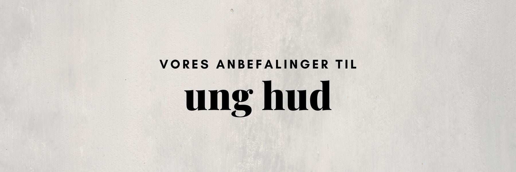 Hvad anbefaler vi til en ung hud?