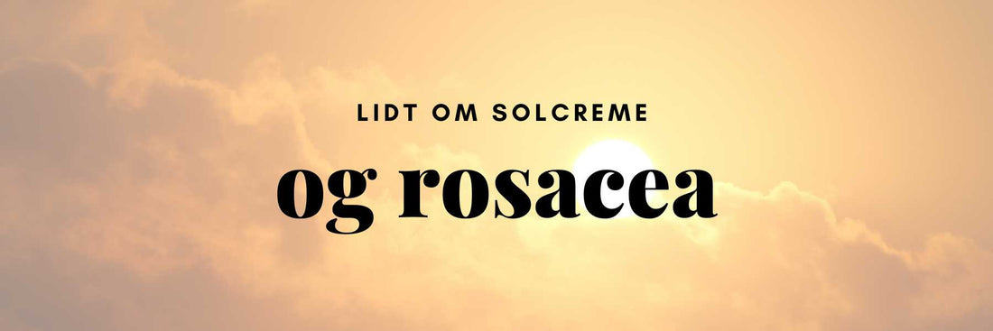 Solcreme påføres hud med rosacea for ekstra beskyttelse