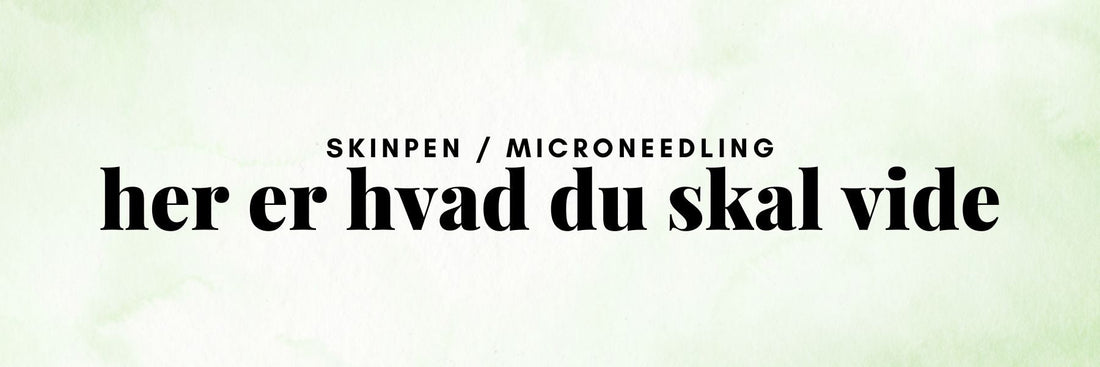 Kender du Microneedling / Skinpen