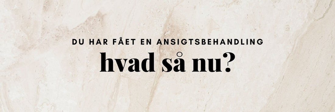 Hjemmepleje efter ansigtsbehandling forlænger resultatet