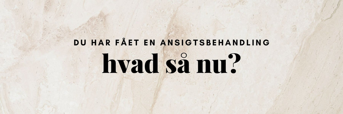 Hjemmepleje efter ansigtsbehandling forlænger resultatet